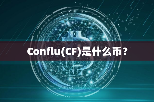 Conflu(CF)是什么币？