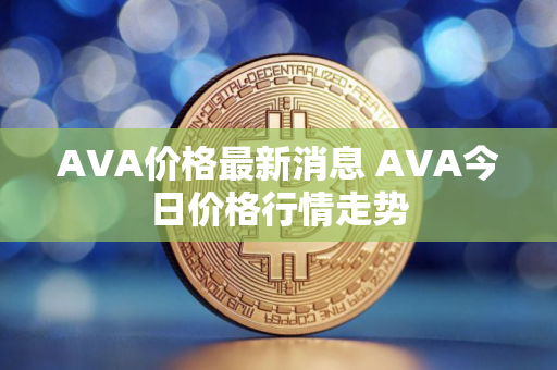 AVA价格最新消息 AVA今日价格行情走势
