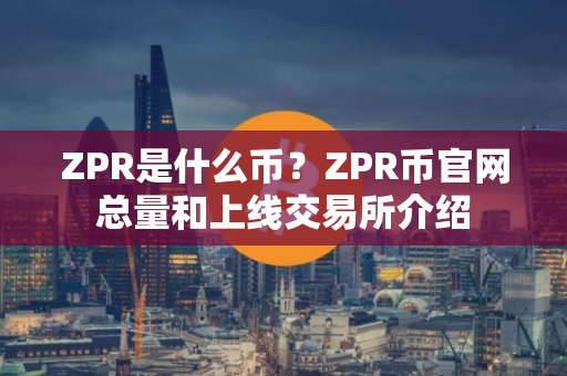 ZPR是什么币？ZPR币官网总量和上线交易所介绍