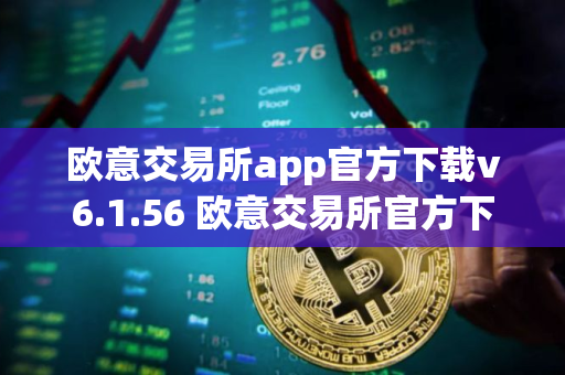 欧意交易所app官方下载v6.1.56 欧意交易所官方下载：全新V6.1.56版本来袭