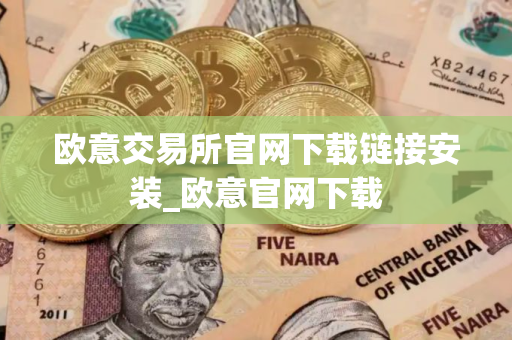 欧意交易所官网下载链接安装_欧意官网下载