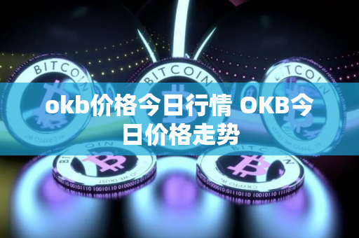okb价格今日行情 OKB今日价格走势