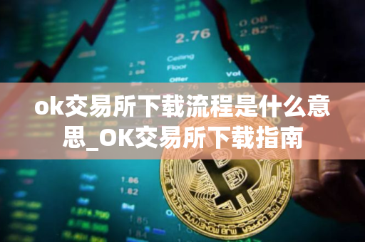 ok交易所下载流程是什么意思_OK交易所下载指南
