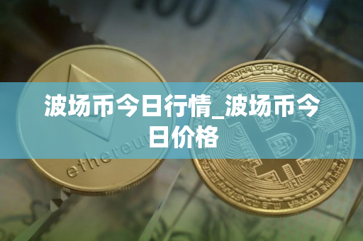 波场币今日行情_波场币今日价格