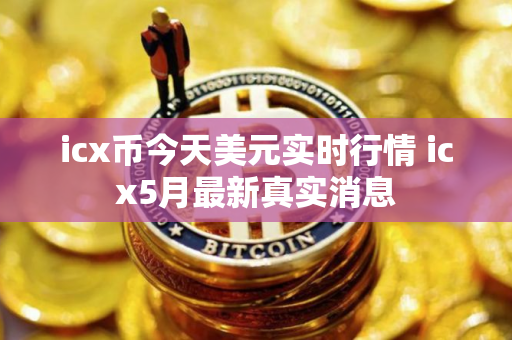 icx币今天美元实时行情 icx5月最新真实消息