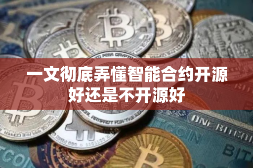 一文彻底弄懂智能合约开源好还是不开源好