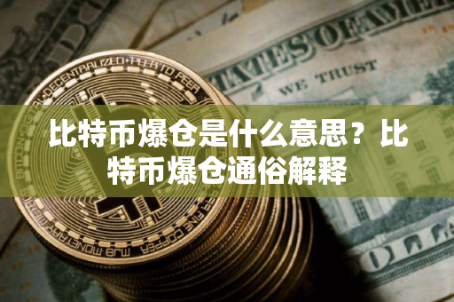 比特币爆仓是什么意思？比特币爆仓通俗解释