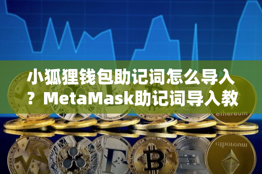 小狐狸钱包助记词怎么导入？MetaMask助记词导入教程图解