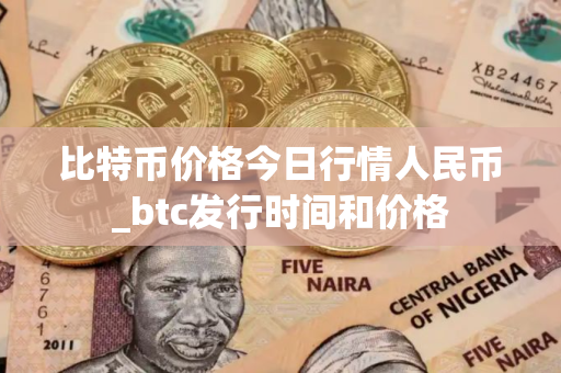 比特币价格今日行情人民币_btc发行时间和价格