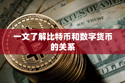 一文了解比特币和数字货币的关系