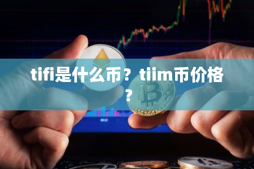 tifi是什么币？tiim币价格？