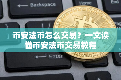 币安法币怎么交易？一文读懂币安法币交易教程