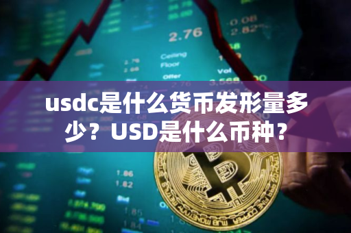 usdc是什么货币发形量多少？USD是什么币种？