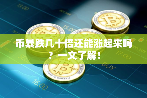 币暴跌几十倍还能涨起来吗？一文了解！