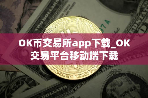 OK币交易所app下载_OK交易平台移动端下载