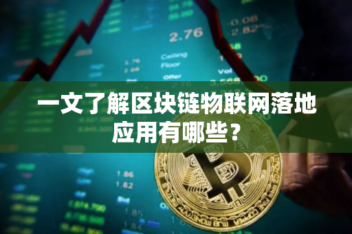 一文了解区块链物联网落地应用有哪些？