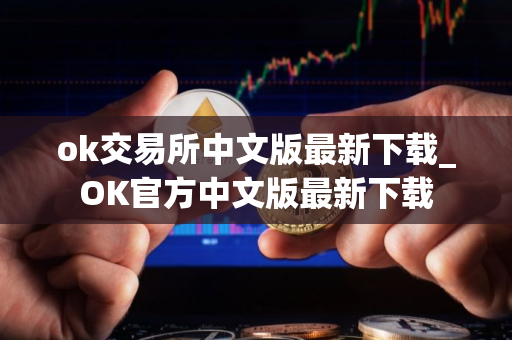 ok交易所中文版最新下载_OK官方中文版最新下载
