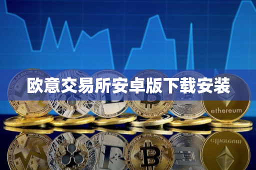 欧意交易所安卓版下载安装