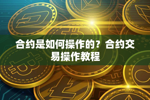 合约是如何操作的？合约交易操作教程