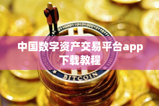 中国数字资产交易平台app下载教程