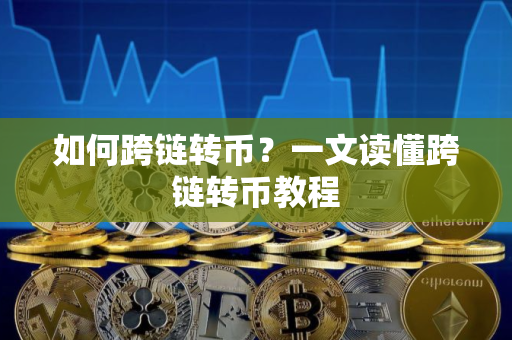 如何跨链转币？一文读懂跨链转币教程