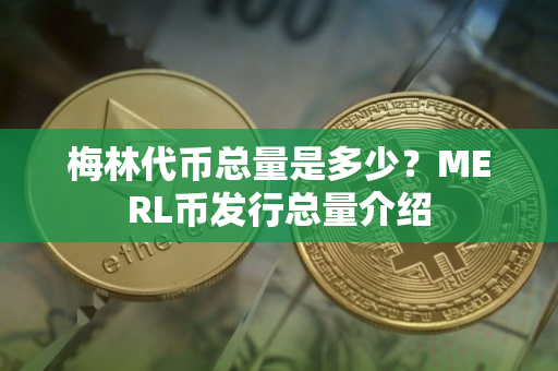 梅林代币总量是多少？MERL币发行总量介绍