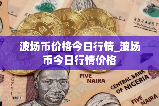 波场币价格今日行情_波场币今日行情价格