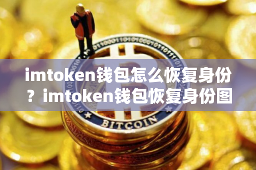 imtoken钱包怎么恢复身份？imtoken钱包恢复身份图文教程