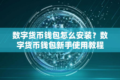 数字货币钱包怎么安装？数字货币钱包新手使用教程