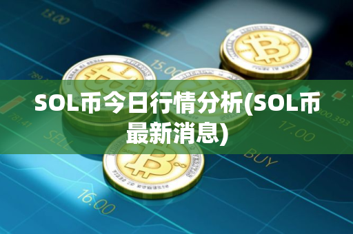 SOL币今日行情分析(SOL币最新消息)