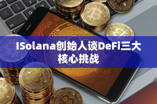 ISolana创始人谈DeFi三大核心挑战