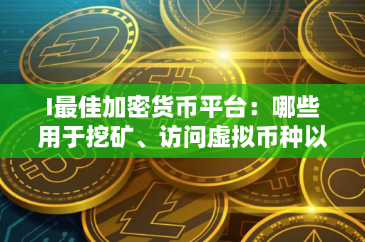 I最佳加密货币平台：哪些用于挖矿、访问虚拟币种以及交易对？