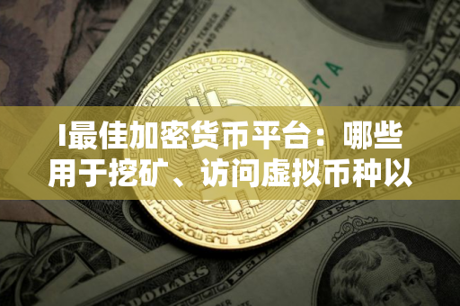 I最佳加密货币平台：哪些用于挖矿、访问虚拟币种以及交易对？