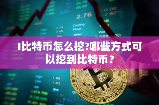 I比特币怎么挖?哪些方式可以挖到比特币？