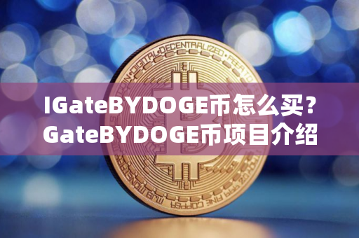 IGateBYDOGE币怎么买？GateBYDOGE币项目介绍