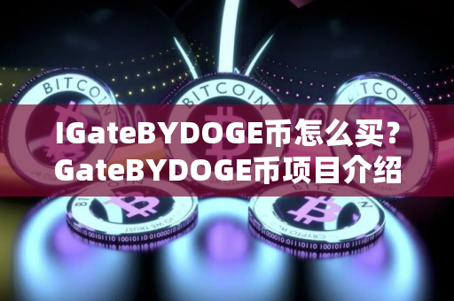 IGateBYDOGE币怎么买？GateBYDOGE币项目介绍