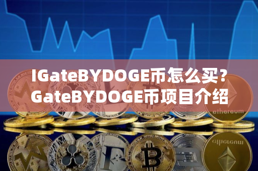 IGateBYDOGE币怎么买？GateBYDOGE币项目介绍