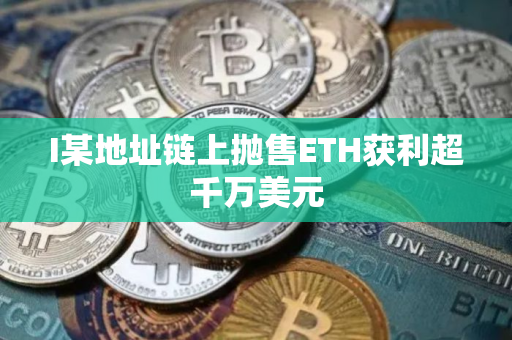 I某地址链上抛售ETH获利超千万美元