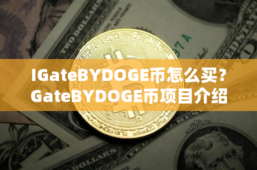 IGateBYDOGE币怎么买？GateBYDOGE币项目介绍