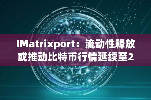 IMatrixport：流动性释放或推动比特币行情延续至2026