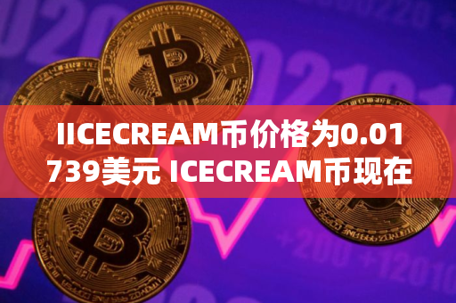 IICECREAM币价格为0.01739美元 ICECREAM币现在还能买吗