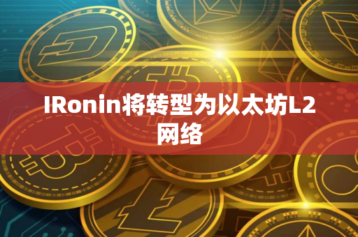 IRonin将转型为以太坊L2网络