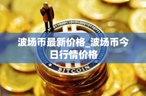 波场币最新价格_波场币今日行情价格