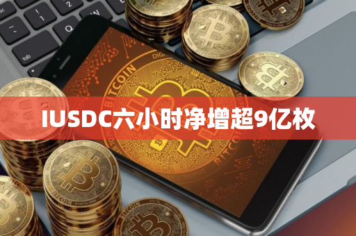 IUSDC六小时净增超9亿枚