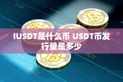 IUSDT是什么币 USDT币发行量是多少