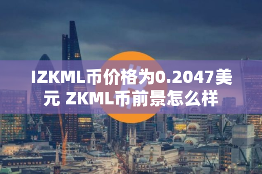IZKML币价格为0.2047美元 ZKML币前景怎么样