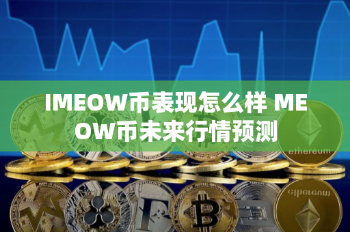 IMEOW币表现怎么样 MEOW币未来行情预测