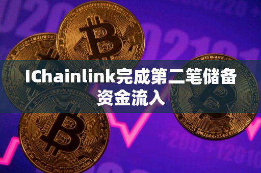 IChainlink完成第二笔储备资金流入