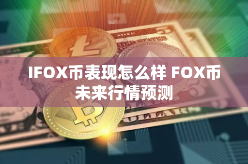 IFOX币表现怎么样 FOX币未来行情预测