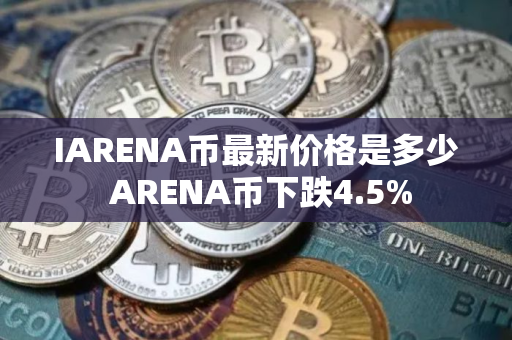 IARENA币最新价格是多少 ARENA币下跌4.5%